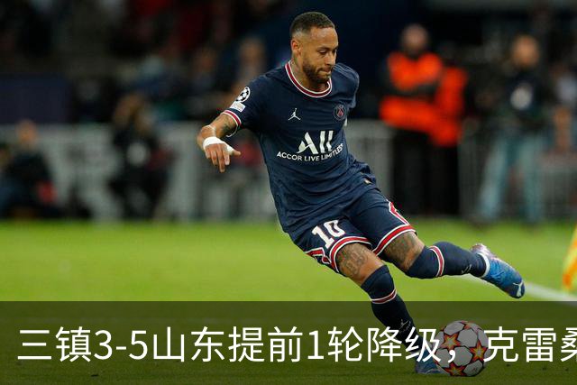 三镇3-5山东提前1轮降级，克雷桑梅开二度+助攻，卡迪斯替补双响
