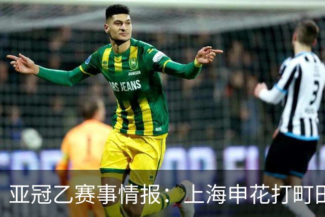 亚冠乙赛事情报：上海申花打町田泽维亚这球，光看名单就够呛