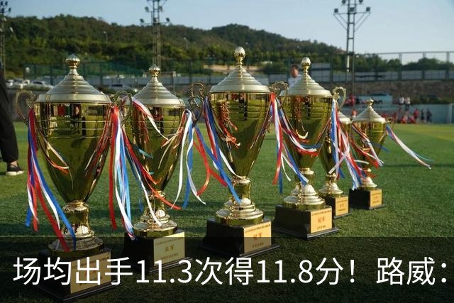 场均出手11.3次得11.8分！路威：阿德巴约已经尽其所能增加出手了