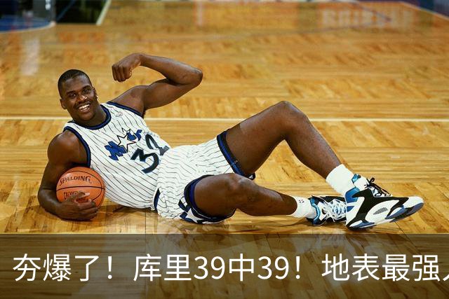 夯爆了！库里39中39！地表最强人类投篮机器