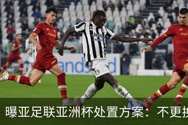 曝亚足联亚洲杯处置方案：不更换举办地 11月敲定是否延期