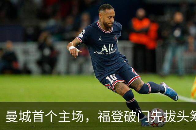 曼城首个主场，福登破门先拔头筹