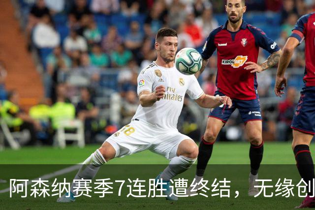 阿森纳赛季7连胜遭终结，无缘创造球队120年来最佳开局纪录