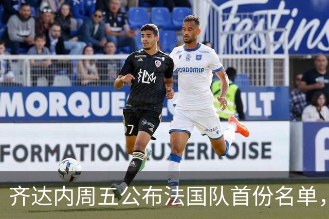 齐达内周五公布法国队首份名单，5个新面孔谁最该入选？