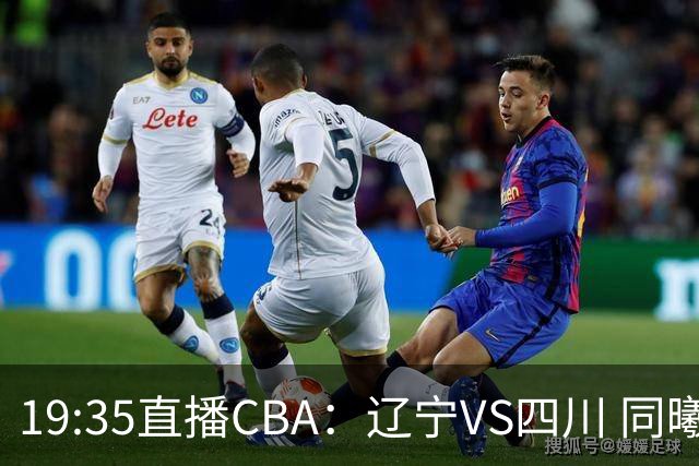 19:35直播CBA：辽宁VS四川 同曦VS山东等5场