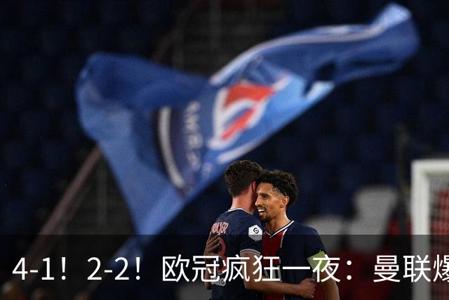 4-1！2-2！欧冠疯狂一夜：曼联爆大冷，阿森纳绝平，积分榜更新